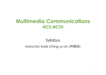 Multimedia Communications  @CS.NCTU  Syllabus Instructor: Kate Ching-Ju Lin (  )  1