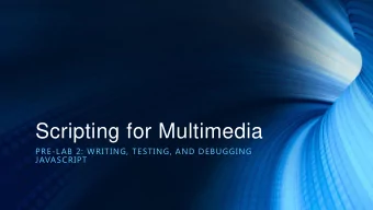 Scripting for Multimedia  PRE-LAB 2: WRITING, TESTING, AND DEBUGGING  JAVASCRIPT  Writing