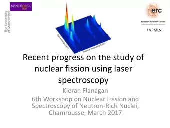 Recent progress on the study of  nuclear fission using laser  spectroscopy  Kieran Flanagan  6th