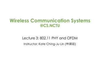Wireless Communication Systems  @CS.NCTU  Lecture 3: 802.11 PHY and OFDM Instructor: Kate Ching-Ju