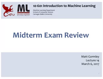 Midterm Exam Review  Matt Gormley  Lecture 14  March 6, 2017  1  Reminders  Midterm