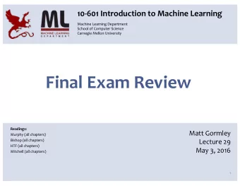 Final Exam Review  Readings:  Matt Gormley  Murphy (all chapters)  Bishop (all