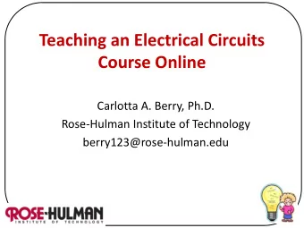 Teaching an Electrical Circuits  Course Online  Carlotta A. Berry, Ph.D.  Rose-Hulman Institute of