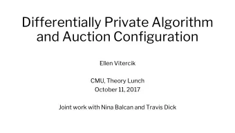Differentially Private Algorithm  and Auction Configuration  Ellen Vitercik  CMU, Theory Lunch