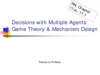 Decisions with Multiple Agents:  Game Theory &amp; Mechanism Design  Thanks to R Holte  Decision