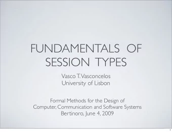 FUNDAMENTALS  OF  SESSION  TYPES  Vasco T. Vasconcelos  University of Lisbon  Formal Methods for