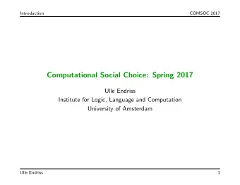 Computational Social Choice: Spring 2017  Ulle Endriss  Institute for Logic, Language and