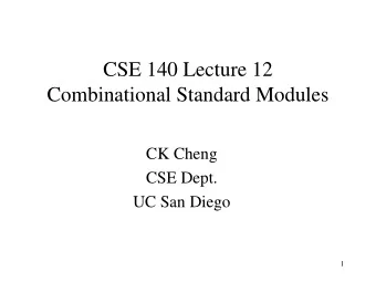 CSE 140 Lecture 12  Combinational Standard Modules  CK Cheng  CSE Dept.  UC San Diego  1  Part III.