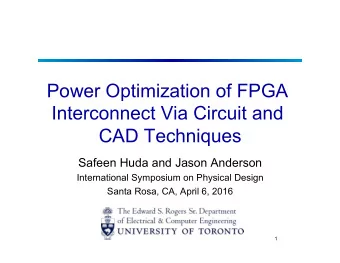 Power Optimization of FPGA  Interconnect Via Circuit and  CAD Techniques  Safeen Huda and Jason