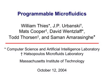 Programmable Microfluidics William Thies*, J.P. Urbanski  , Mats Cooper  , David Wentzlaff*,