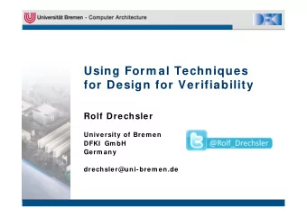 Using Form al Techniques  for Design for Verifiability  Rolf Drechsler  University of Brem en  DFKI
