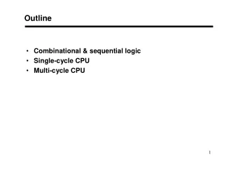 Outline  Combinational &amp; sequential logic  Single-cycle CPU  Multi-cycle CPU  1