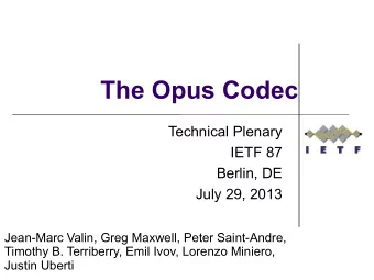 The Opus Codec  Technical Plenary  IETF 87  Berlin, DE  July 29, 2013  Jean-Marc Valin, Greg
