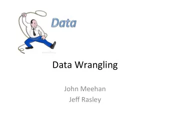 Data  Wrangling    John  Meehan    Jeff  Rasley    Working  with  raw