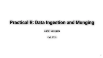 Practical R: Data Ingestion and Munging  Practical R: Data Ingestion and Munging  Abhijit Dasgupta