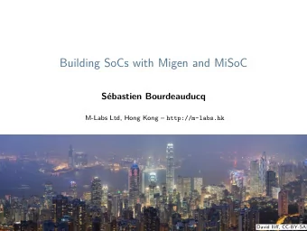 Building SoCs with Migen and MiSoC  Sbastien Bourdeauducq M-Labs Ltd, Hong Kong