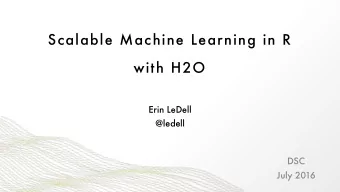 Scalable Machine Learning in R  with H2O Erin LeDell   @ledell  DSC  July 2016  Introduction