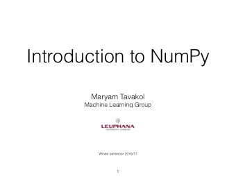 Introduction to NumPy  Maryam Tavakol  Machine Learning Group  Winter semester 2016/17  1  What is