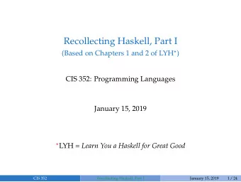 Recollecting Haskell, Part I (Based on Chapters 1 and 2 of LYH  )  CIS 352: Programming