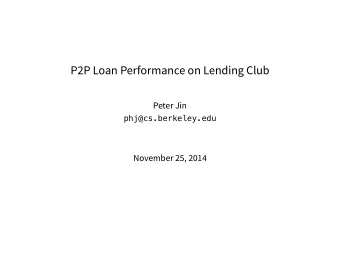 P2P Loan Performance on Lending Club  Peter Jin  November 25, 2014  phj@cs.berkeley.edu  Objectives