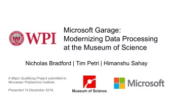 Microsoft Garage:  Modernizing Data Processing  at the Museum of Science  Nicholas Bradford | Tim