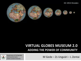 VIRTUAL GLOBES MUSEUM 2.0 ADDING THE POWER OF COMMUNITY Department of Cartography M Gede  Zs