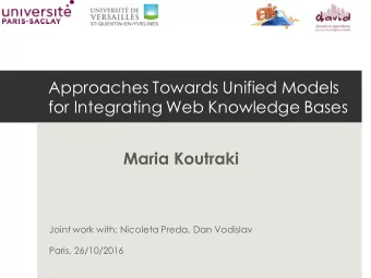 Approaches Towards Unified Models  for Integrating Web Knowledge Bases  Maria Koutraki  Joint work