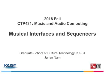 Musical Interfaces and Sequencers  Graduate School of Culture Technology, KAIST  Juhan Nam  Musical