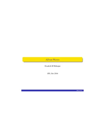 Alfven Waves  Swadesh M Mahajan  IFS, Oct 2016  Alfven waves