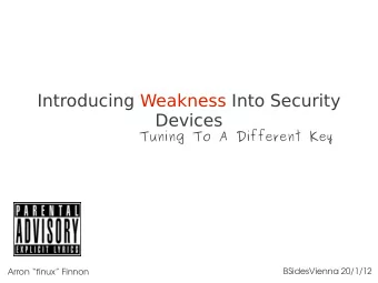 Introducing Weakness Into Security  Devices  Tuning To A Different Key  BSidesVienna 20/1/12  Arron