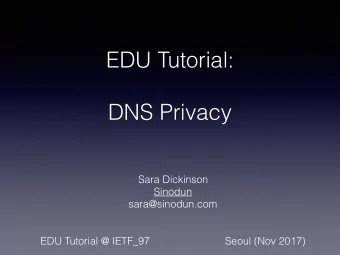 EDU Tutorial:  DNS Privacy  Sara Dickinson  Sinodun  sara@sinodun.com  EDU Tutorial @ IETF_97