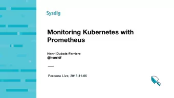 Monitoring Kubernetes with  Prometheus  Henri Dubois-Ferriere  @henridf  Percona Live, 2018-11-06