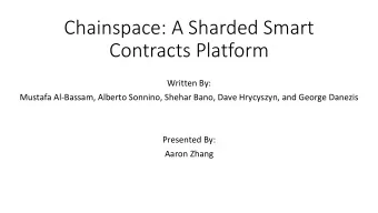 Chainspace: A Sharded Smart  Contracts Platform  Written By:  Mustafa Al-Bassam, Alberto Sonnino,