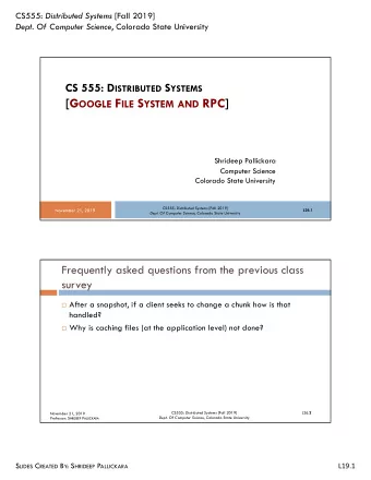 [G OOGLE F ILE S YSTEM AND RPC]  Shrideep Pallickara  Computer Science  Colorado State University