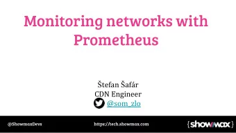 Monitoring networks with  Prometheus  tefan  afr  CDN Engineer  @som_zlo  @ShowmaxDevs