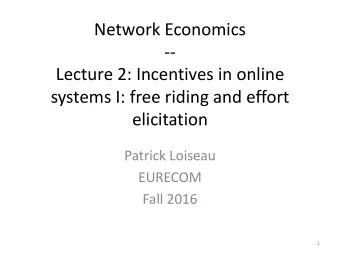 Network Economics  --  Lecture 2: Incentives in online  systems I: free riding and effort