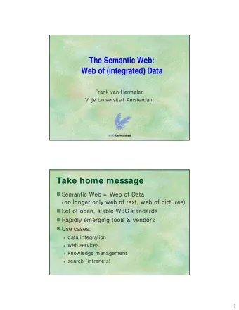 The Semantic Web:  Web of (integrated) Data  Frank van Harmelen  Vrije Universiteit Amsterdam  Take