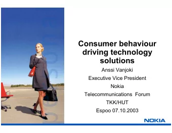 Consumer behaviour  driving technology  solutions  Anssi Vanjoki  Executive Vice President  Nokia