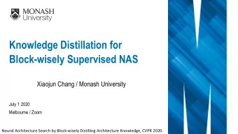 Knowledge Distillation for  Block-wisely Supervised NAS  Xiaojun Chang / Monash University  July 1