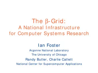 The  -Grid:  A National Infrastructure  for Computer Systems Research  Ian Foster  Argonne