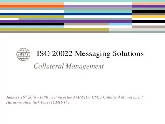 ISO 20022 Messaging Solutions  Collateral Management January 16 th 2018 - Fifth meeting of the
