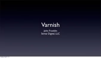 Varnish  John Franklin  Sentai Digital, LLC  Sunday, April 21, 13  Agenda  Overview