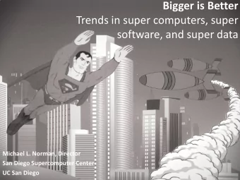 Bigger is Better  Trends in super computers, super  software, and super data  Michael L. Norman,