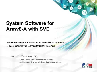 System Software for  Armv8-A with SVE  Yutaka Ishikawa, Leader of FLAGSHIP2020 Project  RIKEN
