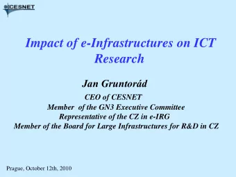 Impact of e-Infrastructures on ICT  Research  Jan Gruntord  CEO of CESNET  Member  of the GN3