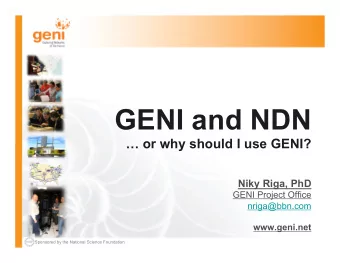 GENI and NDN  or why should I use GENI?  Niky Riga, PhD  GENI Project Office  nriga@bbn.com