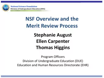 NSF Overview and the  Merit Review Process  Stephanie August  Ellen Carpenter  Thomas Higgins