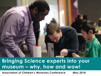 Bringing Science experts into your museum  why, how and wow! Association of Childrens Museums