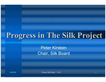 Progress in The Silk Project  Progress in The Silk Project  Peter Kirstein  Chair, Silk Board