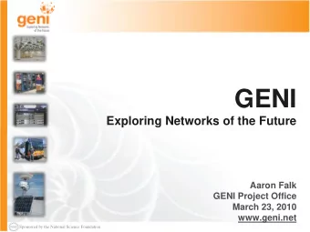 GENI  Exploring Networks of the Future  Aaron Falk  GENI Project Office  March 23, 2010